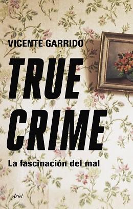 TRUE CRIME.LA FASCINACIÓN DEL MAL | 9788434433236 | GARRIDO,VICENTE | Llibreria Geli - Llibreria Online de Girona - Comprar llibres en català i castellà