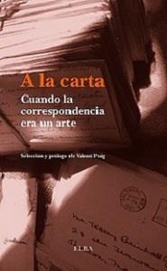 A LA CARTA.CUANDO LA CORRESPONDENCIA ERA UN ARTE | 9788494226625 | PUIG,VALENTÍ (SELECCIÓ I PRÒLEG) | Llibreria Geli - Llibreria Online de Girona - Comprar llibres en català i castellà