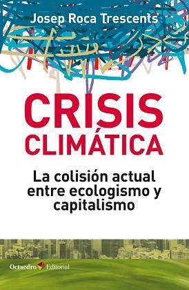 CRISIS CLIMÁTICA.LA COLISIÓN ACTUAL ENTRE ECOLOGISMO Y CAPITALISMO | 9788418083044 | ROCA TRESCENTS,JOSEP | Llibreria Geli - Llibreria Online de Girona - Comprar llibres en català i castellà