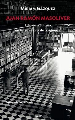 JUAN RAMÓN MASOLIVER.EDICIÓN Y CULTURA EN LA BARCELONA DE POSGUERRA | 9788417425081 | GÁZQUEZ CANO,MÍRIAM/GRACIA,JORDI | Llibreria Geli - Llibreria Online de Girona - Comprar llibres en català i castellà