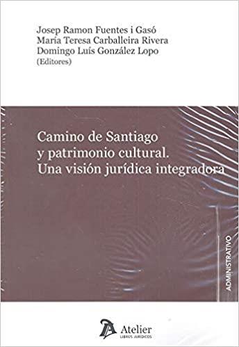 CAMINO DE SANTIAGO Y PATRIMONIO CULTURAL.UNA VISIÓN JURÍDICA INTEGRADORA | 9788417466848 | FUENTES I GASÓ,JOSEP RAMON/CARBALLERIA RIVERA,MARÍA TERESA/GONZÁLES LOPO,DOMINGO | Llibreria Geli - Llibreria Online de Girona - Comprar llibres en català i castellà