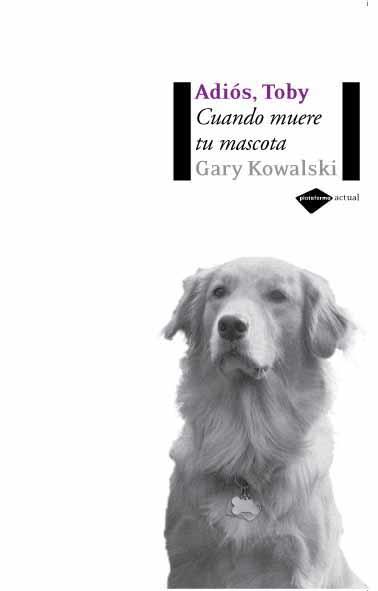 ADIOS,TOBY.CUANDO MUERE TU MASCOTA | 9788496981232 | KOWALSKI,GARY | Llibreria Geli - Llibreria Online de Girona - Comprar llibres en català i castellà