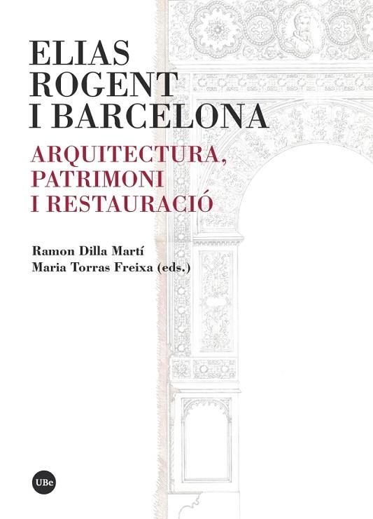 ELIAS ROGENT I BARCELONA.ARQUITECTURA,PATRIMONI I RESTAURACIÓ | 9788491681496 | DILLA MARTÍ,RAMON/TORRAS FREIXA,MARIA(EDS.) | Llibreria Geli - Llibreria Online de Girona - Comprar llibres en català i castellà