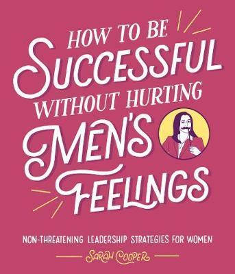 HOW TO BE SUCCESSFUL WITHOUT HURTING MEN’S FEELINGS | 9781910931202 | COOPER,SARAH | Llibreria Geli - Llibreria Online de Girona - Comprar llibres en català i castellà