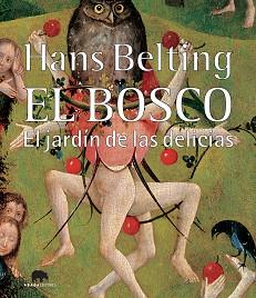 EL BOSCO.EL JARDIN DE LAS DELICIAS | 9788496775459 | BELTING,HANS | Libreria Geli - Librería Online de Girona - Comprar libros en catalán y castellano
