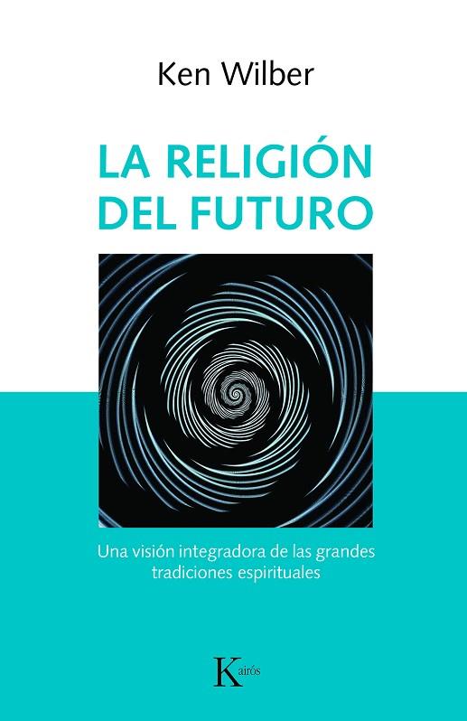 LA RELIGIÓN DEL FUTURO.UNA VISIÓN INTEGRADORA DE LAS GRANDES TRADICIONES ESPIRITUALES | 9788499886343 | WILBER,KEN | Llibreria Geli - Llibreria Online de Girona - Comprar llibres en català i castellà