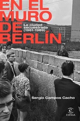 EN EL MURO DE BERLÍN.UNA CIUDAD SECUESTRADA(1961-1989) | 9788467062885 | CAMPOS CACHO,SERGIO | Llibreria Geli - Llibreria Online de Girona - Comprar llibres en català i castellà