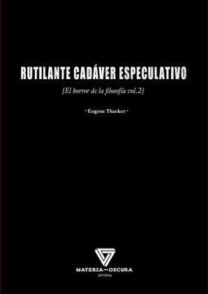 RUTILANTE CADÁVER ESPECULATIVO(EL HORROR DE LA FILOSOFÍA-2) | 9788494394584 | THACKER,EUGENE | Llibreria Geli - Llibreria Online de Girona - Comprar llibres en català i castellà