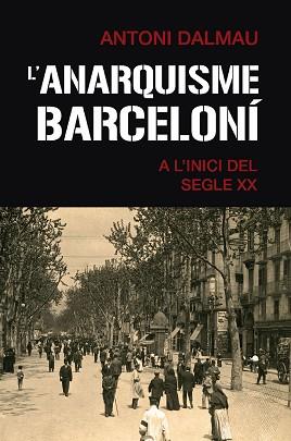 L'ANARQUISME BARCELONÍ A L'INICI DEL SEGLE XX | 9788419007063 | DALMAU I RIBALTA,ANTONI | Llibreria Geli - Llibreria Online de Girona - Comprar llibres en català i castellà