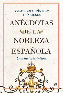ANÉCDOTAS DE LA NOBLEZA ESPAÑOLA | 9788413843711 | REY Y CABIESES, AMADEO-MARTÍN | Llibreria Geli - Llibreria Online de Girona - Comprar llibres en català i castellà