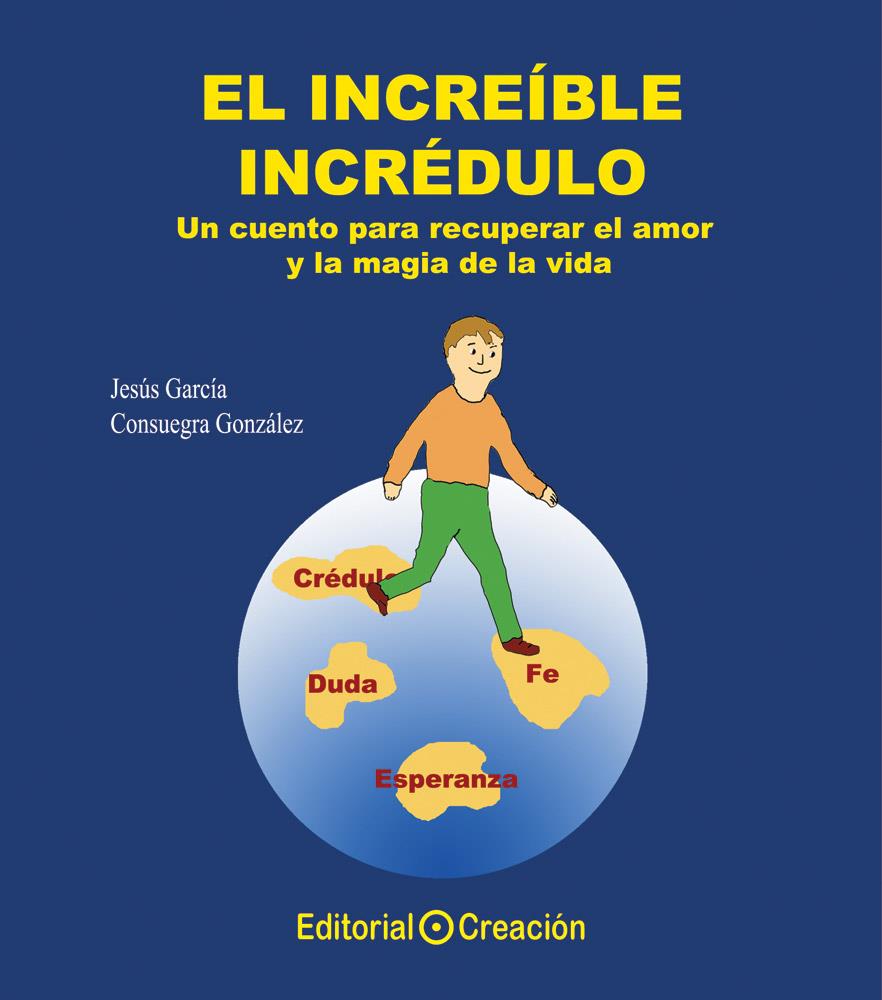 EL INCREÍBLE INCRÉDULO.UN CUENTO PARA RECUPERAR EL AMOR Y LA MAGIA DE LA VIDA | 9788415676195 | GARCÍA,JESÚS/GONZÁLEZ,CONSUEGRA | Llibreria Geli - Llibreria Online de Girona - Comprar llibres en català i castellà