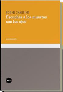 ESCUCHAR A LOS MUERTOS CON LOS OJOS | 9788496859302 | CHARTIER,ROGER | Llibreria Geli - Llibreria Online de Girona - Comprar llibres en català i castellà