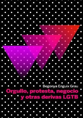 ORGULLO,PROTESTA,NEGOCIO Y OTRAS DERIVAS LGTB | 9788497442640 | ENGUIX GRAU, BEGONYA | Llibreria Geli - Llibreria Online de Girona - Comprar llibres en català i castellà