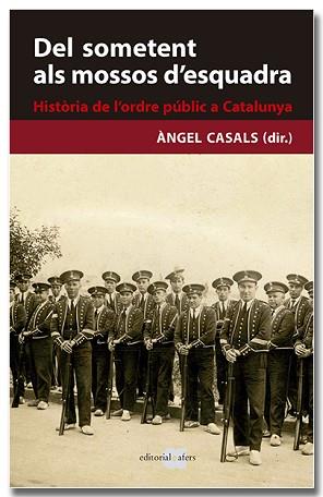 DEL SOMETENT ALS MOSSOS D'ESQUADRA.HISTÒRIA DE L'ORDRE PÚBLIC A CATALUNYA | 9788418618239 | CASALS,ÀNGEL(DIR.) | Llibreria Geli - Llibreria Online de Girona - Comprar llibres en català i castellà
