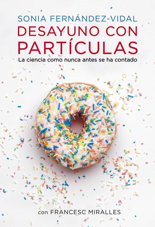 DESAYUNO CON PARTÍCULAS.LA CIENCIA COMO NUNCA ANTES SE HA CONTADO | 9788401348136 | FERNÁNDEZ-VIDAL,SONIA | Llibreria Geli - Llibreria Online de Girona - Comprar llibres en català i castellà