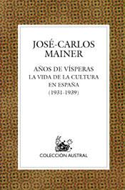 AÑOS DE VISPERAS.LA VIDA DE LA CULTURA EN ESPAÑA(1931-1939) | 9788467020427 | MAINER,JOSE CARLOS | Llibreria Geli - Llibreria Online de Girona - Comprar llibres en català i castellà