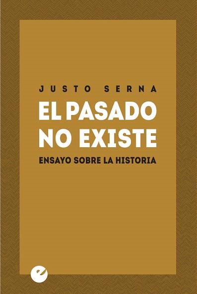EL PASADO NO EXISTE.ENSAYO SOBRE LA HISTORIA | 9788415930334 | SERNA,JUSTO | Llibreria Geli - Llibreria Online de Girona - Comprar llibres en català i castellà