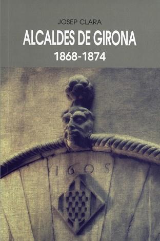 ALCALDES DE GIRONA(1868-1874) | 9788484962281 | CLARA,JOSEP | Llibreria Geli - Llibreria Online de Girona - Comprar llibres en català i castellà