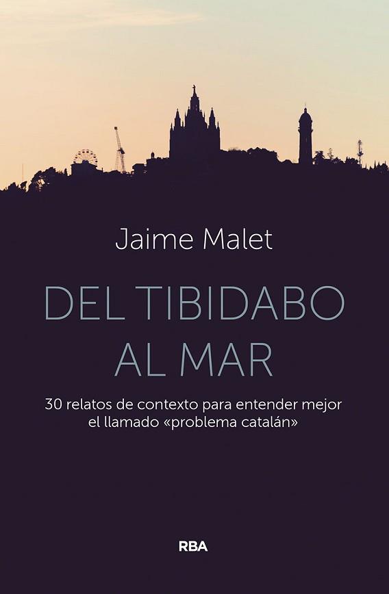 DEL TIBIDABO AL MAR.30 RELATOS DE CONTEXTO PARA ENTENDER MEJOR EL LLAMADO "PROBLEMA CATALÁN" | 9788491875918 | MALET,JAIME | Llibreria Geli - Llibreria Online de Girona - Comprar llibres en català i castellà