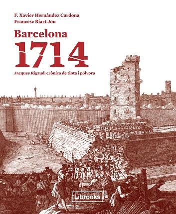 BARCELONA 1714.JACQUES RIGAUD:CRÒNICA DE TINTA I PÓLVORA | 9788494183546 | HERNÀNDEZ CARDONA,F. XAVIER/RIART I JOU,FRANCESC | Llibreria Geli - Llibreria Online de Girona - Comprar llibres en català i castellà