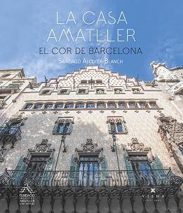 LA CASA AMATLLER.EL COR DE BARCELONA | 9788417998875 | ALCOLEA BLANCH,SANTIAGO | Llibreria Geli - Llibreria Online de Girona - Comprar llibres en català i castellà