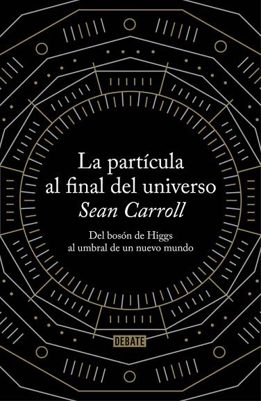 LA PARTÍCULA AL FINAL DEL UNIVERSO.DEL BOSÓN DE HIGGS AL UMBRAL DE UN NUEVO MUNDO | 9788499922997 | CARROLL,SEAN | Llibreria Geli - Llibreria Online de Girona - Comprar llibres en català i castellà