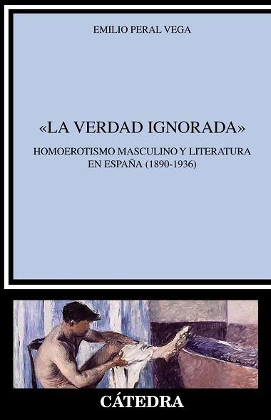 LA VERDAD IGNORADA.HOMOEROTISMO MASCULINO Y LITERATURA EN ESPAÑA (1890-1936) | 9788437643199 | PERAL VEGA,EMILIO | Llibreria Geli - Llibreria Online de Girona - Comprar llibres en català i castellà