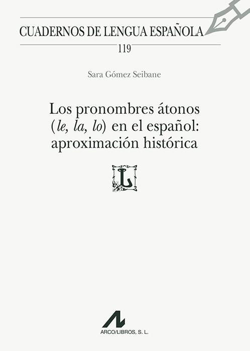 LOS PRONOMBRES ÁTONOS (LE, LA, LO) EN EL ESPAÑOL: APROXIMACIÓN HISTÓRICA | 9788476358757 | GÓMEZ SEIBANE, SARA | Llibreria Geli - Llibreria Online de Girona - Comprar llibres en català i castellà