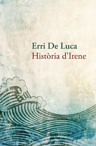HISTÒRIA D'IRENE | 9788490261910 | DE LUCA,ERRI | Llibreria Geli - Llibreria Online de Girona - Comprar llibres en català i castellà