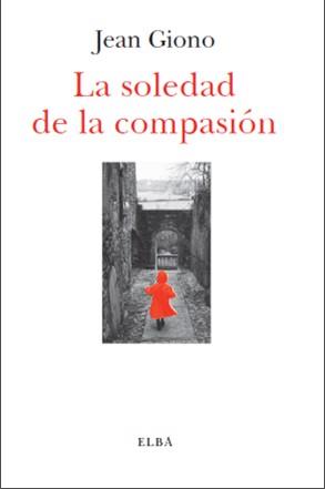 LA SOLEDAD DE LA COMPASIÓN | 9788494085567 | GIONO,JEAN | Llibreria Geli - Llibreria Online de Girona - Comprar llibres en català i castellà