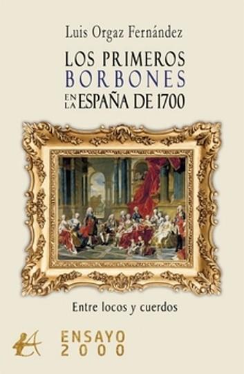 LOS PRIMEROS BORBONES EN LA ESPAÑA DE 1700.ENTRE LOCOS Y CUERDOS | 9788410082069 | ORGAZ FERNANDEZ,LUIS | Llibreria Geli - Llibreria Online de Girona - Comprar llibres en català i castellà