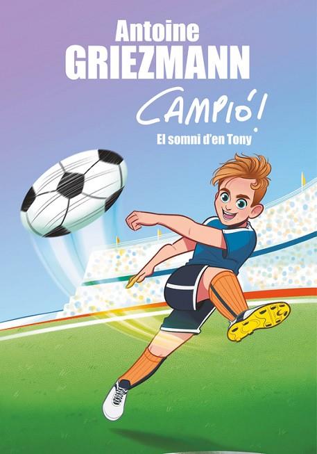 CAMPIÓ-1.EL SOMNI D'EN TONY  | 9788416712823 | GRIEZMANN,ANTOINE | Llibreria Geli - Llibreria Online de Girona - Comprar llibres en català i castellà