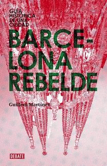 BARCELONA REBELDE.GUIA HISTORICA DE UNA CIUDAD | 9788483068151 | MARTINEZ,GUILLEM | Libreria Geli - Librería Online de Girona - Comprar libros en catalán y castellano