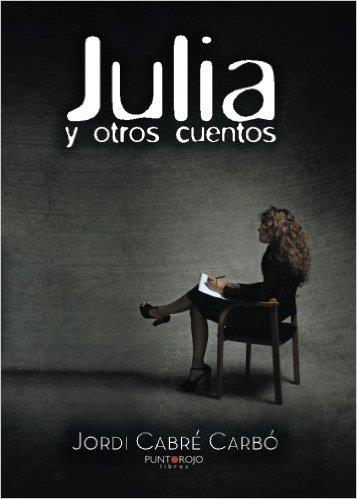 JULIA Y OTROS CUENTOS | 9788416658107 | CABRÉ CARBÓ, JORDI | Llibreria Geli - Llibreria Online de Girona - Comprar llibres en català i castellà