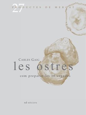 LES OSTRES COM PREPARAR-LES 10 VEGADES | 9788493657826 | GAIG,CARLES | Llibreria Geli - Llibreria Online de Girona - Comprar llibres en català i castellà