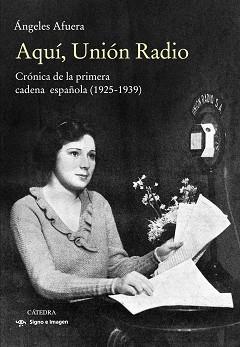 AQUÍ,UNIÓN RADIO.CRÓNICA DE LA PRIMERA CADENA ESPAÑOLA(1925-1939) | 9788437642246 | AFUERA,ÁNGELES | Llibreria Geli - Llibreria Online de Girona - Comprar llibres en català i castellà