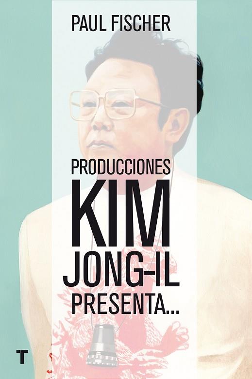 PRODUCCIONES KIM JONG-IL PRESENTA... | 9788416354368 | FISCHER,PAUL | Llibreria Geli - Llibreria Online de Girona - Comprar llibres en català i castellà