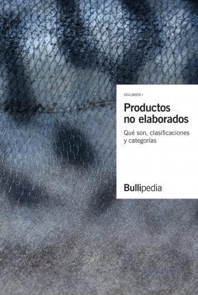 PRODUCTOS NO ELABORADOS-1.QUÉ SON,CLASIFICACIONES Y CATEGORÍAS | 9788409137114 | BULLIPEDIA | Llibreria Geli - Llibreria Online de Girona - Comprar llibres en català i castellà