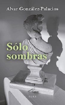 SÓLO SOMBRAS | 9788412467239 | GONZÁLEZ-PALACIOS,ALVAR | Llibreria Geli - Llibreria Online de Girona - Comprar llibres en català i castellà