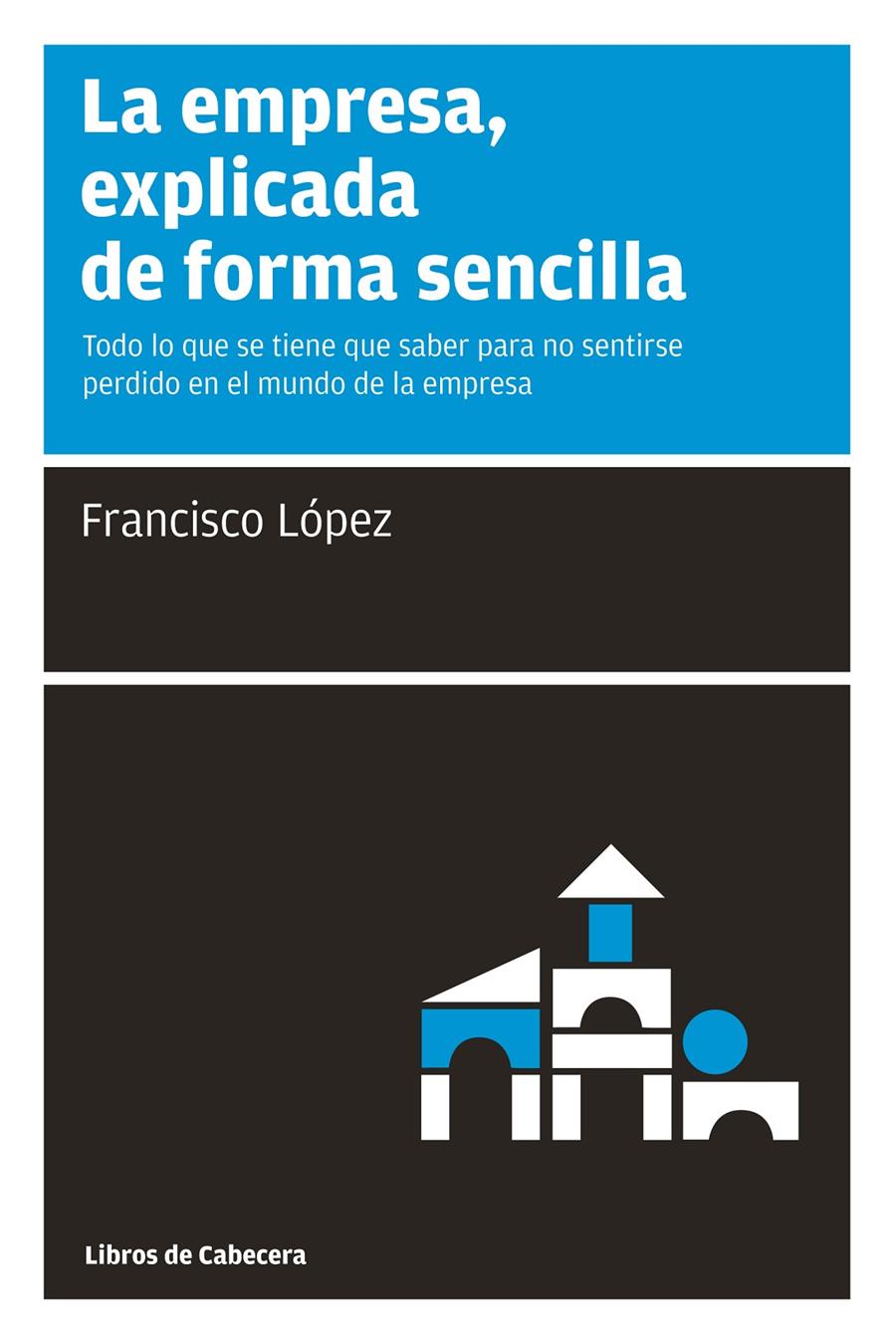 LA EMPRESA,EXPLICADA DE FORMA SENCILLA | 9788493674007 | LOPEZ,FRANCISCO | Llibreria Geli - Llibreria Online de Girona - Comprar llibres en català i castellà
