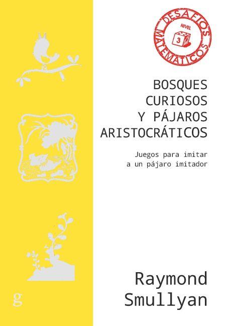 BOSQUES CURIOSOS Y PÁJAROS ARISTOCRÁTICOS.JUEGOS PARA IMITAR A UN PÁJARO IMITADOR | 9788418525551 | SMULLYAN,RAYMOND | Llibreria Geli - Llibreria Online de Girona - Comprar llibres en català i castellà