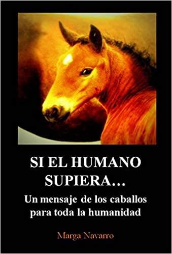 SI EL HUMANO SUPIERA...UN MENSAJE DE LOS CABALLOS PARA TODA LA HUMANIDAD | 9788460896005 | NAVARRO,MARGARITA | Llibreria Geli - Llibreria Online de Girona - Comprar llibres en català i castellà