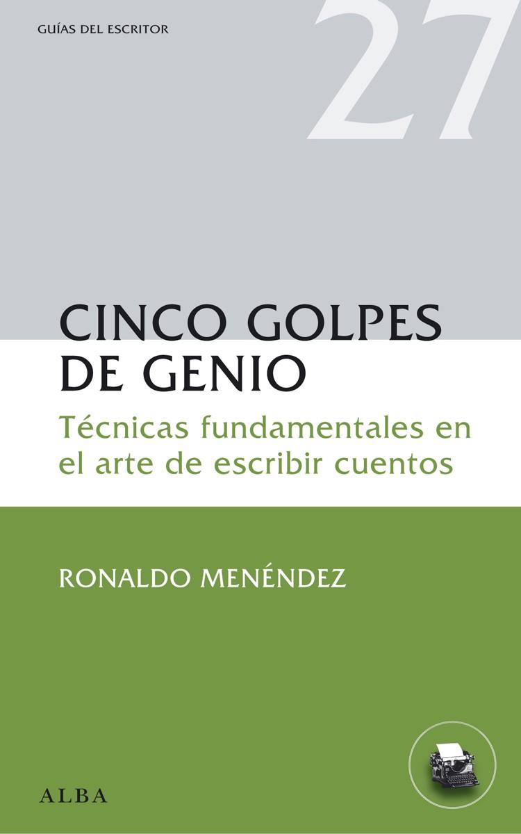 CINCO GOLPES DE GENIO.TÉCNICAS FUNDAMENTALES EN EL ARTE DE ESCRIBIR CUENTOS  | 9788484288930 | MENÉNDEZ,RONALDO  | Llibreria Geli - Llibreria Online de Girona - Comprar llibres en català i castellà