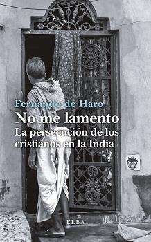 NO ME LAMENTO.LA PERSECUCIÓN DE LOS CRISTIANOS EN LA INDIA | 9788494796562 | DE HARO,FERNANDO | Llibreria Geli - Llibreria Online de Girona - Comprar llibres en català i castellà