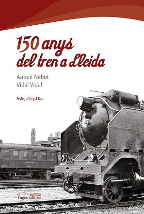 150 ANYS DEL TREN A LLEIDA | 9788497799768 | NEBOT BIOSCA,ANTONI/VIDAL CULLERÉ,VIDAL | Llibreria Geli - Llibreria Online de Girona - Comprar llibres en català i castellà