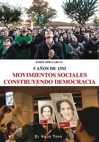 5 AÑOS DE 15M.MOVIMIENTOS SOCIALES CONSTRUYENDO DEMOCRACIA | 9788416288793 | MIR GARCIA,JORDI | Llibreria Geli - Llibreria Online de Girona - Comprar llibres en català i castellà