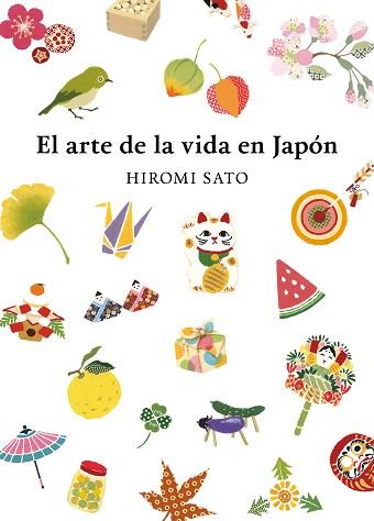 EL ARTE DE LA VIDA EN JAPÓN | 9788418007491 | SATO,HIROMI | Llibreria Geli - Llibreria Online de Girona - Comprar llibres en català i castellà