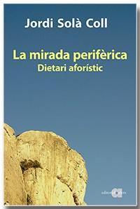 LA MIRADA PERIFÈRICA.DIETARI AFORÍSTIC | 9788418618093 | SOLÀ COLL,JORDI | Llibreria Geli - Llibreria Online de Girona - Comprar llibres en català i castellà