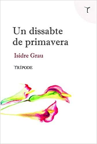 UN DISSABTE DE PRIMAVERA | 9788412065152 | GRAU,ISIDRE | Llibreria Geli - Llibreria Online de Girona - Comprar llibres en català i castellà