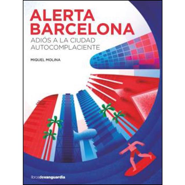 ALERTA BARCELONA.ADIÓS A LA CIUDAD AUTOCOMPLACIENTE | 9788416372546 | MOLINA,MIQUEL | Llibreria Geli - Llibreria Online de Girona - Comprar llibres en català i castellà